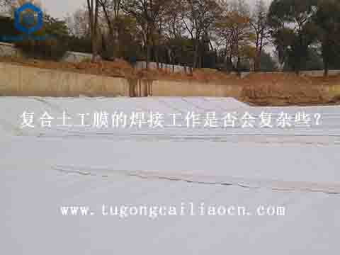 復(fù)合土工膜的焊接工作是否會(huì)復(fù)雜些？