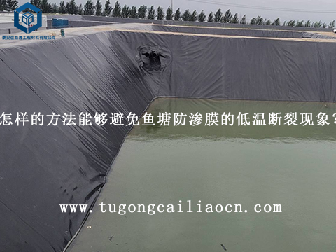 怎樣的方法能夠避免魚塘防滲膜的低溫?cái)嗔熏F(xiàn)象？